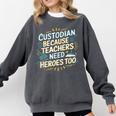 Custodian Because Teachers Need Heroes Too School Janitor Comfort Colors Sweatshirt Pepper