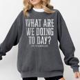 What Are We Doing Today PE Teacher Life Funny Men Women Kids Comfort Colors Sweatshirt Pepper What Are We Doing Today PE Teacher Life Funny Men Women Kids Comfort Colors Sweatshirt Pepper