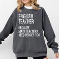 English Teacher Because Math Teachers Need Heroes Too Comfort Colors Sweatshirt Pepper English Teacher Because Math Teachers Need Heroes Too Comfort Colors Sweatshirt Pepper