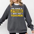 The Force Strong With This Teacher Men Women Kids Comfort Colors Sweatshirt Pepper The Force Strong With This Teacher Men Women Kids Comfort Colors Sweatshirt Pepper