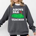 Golf Pun Above Par Teacher School Golfing Men & Women Comfort Colors Sweatshirt Pepper Golf Pun Above Par Teacher School Golfing Men & Women Comfort Colors Sweatshirt Pepper