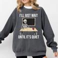 I'Ll Just Wait Until It's Quiet Skeleton Teacher Halloween Comfort Colors Sweatshirt Pepper I'Ll Just Wait Until It's Quiet Skeleton Teacher Halloween Comfort Colors Sweatshirt Pepper