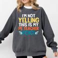 I'm Not Yelling This Is My PE Teacher Voice Comfort Colors Sweatshirt Pepper