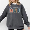I'Ts A Good Day To Do Math Back To School Math Teacher Comfort Colors Sweatshirt Pepper I'Ts A Good Day To Do Math Back To School Math Teacher Comfort Colors Sweatshirt Pepper