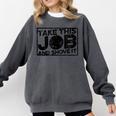 Take This Job And Shove It Teacher And Technician Work For Men Women Comfort Colors Sweatshirt Pepper Take This Job And Shove It Teacher And Technician Work For Men Women Comfort Colors Sweatshirt Pepper