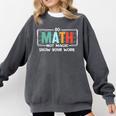 Math Teacher Do Math Not Magic Show Your Work Comfort Colors Sweatshirt Pepper Math Teacher Do Math Not Magic Show Your Work Comfort Colors Sweatshirt Pepper
