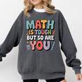Math Is Tough But So Are You Motivational School Teacher Comfort Colors Sweatshirt Pepper Math Is Tough But So Are You Motivational School Teacher Comfort Colors Sweatshirt Pepper