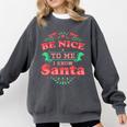 Be Nice To Me I Know Santa Teacher Christmas Men Women Comfort Colors Sweatshirt Pepper Be Nice To Me I Know Santa Teacher Christmas Men Women Comfort Colors Sweatshirt Pepper