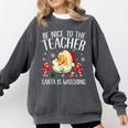 Be Nice To The Teacher Santa Is Watching School Christmas Comfort Colors Sweatshirt Pepper
