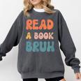 Read A Book Bruh English Teacher Reading Literature Comfort Colors Sweatshirt Pepper