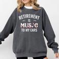 Retirement Is Music To My Ears Retired Music Teacher Comfort Colors Sweatshirt Pepper