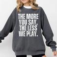The More You Say The Less We Play Men Women PE Teacher Comfort Colors Sweatshirt Pepper The More You Say The Less We Play Men Women PE Teacher Comfort Colors Sweatshirt Pepper