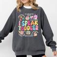 I Speak Toddler Back To School Teacher Comfort Colors Sweatshirt Pepper I Speak Toddler Back To School Teacher Comfort Colors Sweatshirt Pepper