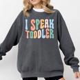 I Speak Toddler Teacher Pre School Back To School First Day Comfort Colors Sweatshirt Pepper I Speak Toddler Teacher Pre School Back To School First Day Comfort Colors Sweatshirt Pepper