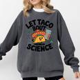 Lets Tacos Bout Science Scientist Teacher Comfort Colors Sweatshirt Pepper Lets Tacos Bout Science Scientist Teacher Comfort Colors Sweatshirt Pepper