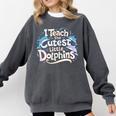 I Teach The Cutest Little Dolphins Cute Animal Teacher Comfort Colors Sweatshirt Pepper I Teach The Cutest Little Dolphins Cute Animal Teacher Comfort Colors Sweatshirt Pepper
