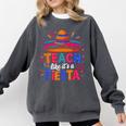 Teach Like It'S A Fiesta Teachers Sombrero Cinco De Mayo Comfort Colors Sweatshirt Pepper Teach Like It'S A Fiesta Teachers Sombrero Cinco De Mayo Comfort Colors Sweatshirt Pepper