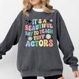 Teach Tiny Actors Theater Drama Teacher Drama Teaching Comfort Colors Sweatshirt Pepper