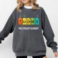 Teacher The Coolest Element Chemistry Periodic Table Science Comfort Colors Sweatshirt Pepper