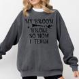Teacher Witch Halloween My Broom Broke So Now I Teach For Men Women Comfort Colors Sweatshirt Pepper