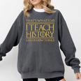 That's What I Do I Teach History And I Know Things Teacher Comfort Colors Sweatshirt Pepper That's What I Do I Teach History And I Know Things Teacher Comfort Colors Sweatshirt Pepper