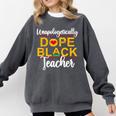Unapologetic Dope Teacher African American Melanin Comfort Colors Sweatshirt Pepper