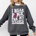 I Wear Pink For My Teacher Breast Cancer Awareness Support Men Women Comfort Colors Sweatshirt Pepper I Wear Pink For My Teacher Breast Cancer Awareness Support Men Women Comfort Colors Sweatshirt Pepper