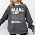 I Wear This Shirt Periodically Chemistry Science Teacher For Men Women Girls Kids Comfort Colors Sweatshirt Pepper
