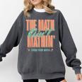 Women The Math Ain't Mathin Show Your Work Math Teacher Comfort Colors Sweatshirt Pepper
