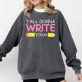 Y'All Gonna Write Today Writing Teacher English Teacher Joke Comfort Colors Sweatshirt Pepper