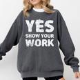 Yes Show Your Work Gteat Testing Math Teacher T-Shirt Comfort Colors Sweatshirt Pepper Yes Show Your Work Gteat Testing Math Teacher T-Shirt Comfort Colors Sweatshirt Pepper