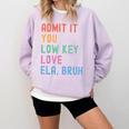 Admit It You Low Key Love ELA Bruh English Teacher Comfort Colors Sweatshirt Orchid