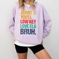 Admit It You Low Key Love ELA Bruh First Day School Teacher Comfort Colors Sweatshirt Orchid Admit It You Low Key Love ELA Bruh First Day School Teacher Comfort Colors Sweatshirt Orchid