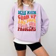 Dear Math Grow Up And Solve Your Own Problems Teens Teacher Comfort Colors Sweatshirt Orchid Dear Math Grow Up And Solve Your Own Problems Teens Teacher Comfort Colors Sweatshirt Orchid