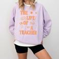 The Life Of A Teacher Back To School Women Men Comfort Colors Sweatshirt Orchid