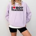 I Love Hot Teachers Men Women Comfort Colors Sweatshirt Orchid I Love Hot Teachers Men Women Comfort Colors Sweatshirt Orchid