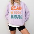 Read A Book Bruh English Teacher Reading Literature Comfort Colors Sweatshirt Orchid