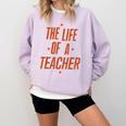 School Teachers Day The Life Of A Teacher Teaching Comfort Colors Sweatshirt Orchid