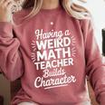 Algebra Lover Having A Weird Math Teacher Builds Character Comfort Colors Sweatshirt Crimson