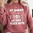 My Broom Broke So Now I Teach Math Halloween Teacher Costume For Men Women Comfort Colors Sweatshirt Crimson My Broom Broke So Now I Teach Math Halloween Teacher Costume For Men Women Comfort Colors Sweatshirt Crimson