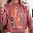 What Are We Doing Today PE Teacher Comfort Colors Sweatshirt Crimson What Are We Doing Today PE Teacher Comfort Colors Sweatshirt Crimson