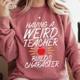 Having a Weird Teacher Builds Character School Teacher Comfort Colors Sweatshirt Crimson Having a Weird Teacher Builds Character School Teacher Comfort Colors Sweatshirt Crimson