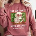 I'Ll Just Wait Until It's Quiet Sarcastic Teacher Comfort Colors Sweatshirt Crimson