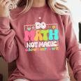 Do Math Not Magic Show Your Work Math Teacher Comfort Colors Sweatshirt Crimson Do Math Not Magic Show Your Work Math Teacher Comfort Colors Sweatshirt Crimson