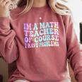 Math Teacher Im a Math Teacher Of Course I Have Problems Comfort Colors Sweatshirt Crimson