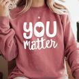 You Matter Teacher Kindness Child Counselor Heart Love Men Women Kids Comfort Colors Sweatshirt Crimson
