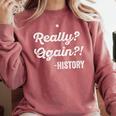 Really Again History History Teacher Saying T-Shirt Comfort Colors Sweatshirt Crimson Really Again History History Teacher Saying T-Shirt Comfort Colors Sweatshirt Crimson