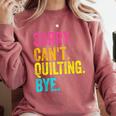 Sorry Can't Quilting Bye Teacher Student Quilting Comfort Colors Sweatshirt Crimson Sorry Can't Quilting Bye Teacher Student Quilting Comfort Colors Sweatshirt Crimson