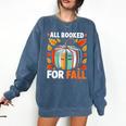 All Booked For Fall Book Pumpkin Autumn Thanksgiving Teacher Comfort Colors Sweatshirt Denim All Booked For Fall Book Pumpkin Autumn Thanksgiving Teacher Comfort Colors Sweatshirt Denim