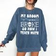 My Broom Broke So Now I Teach Math Halloween Teacher Costume For Men Women Comfort Colors Sweatshirt Denim My Broom Broke So Now I Teach Math Halloween Teacher Costume For Men Women Comfort Colors Sweatshirt Denim